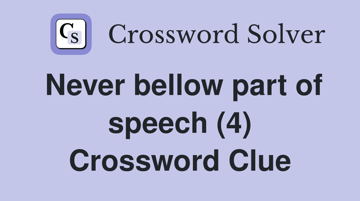 Never bellow part of speech (4) Crossword Clue