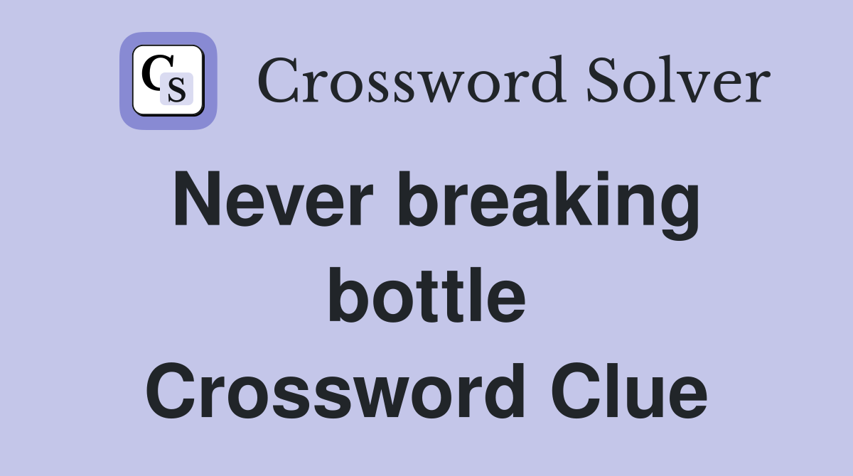 Never breaking bottle Crossword Clue