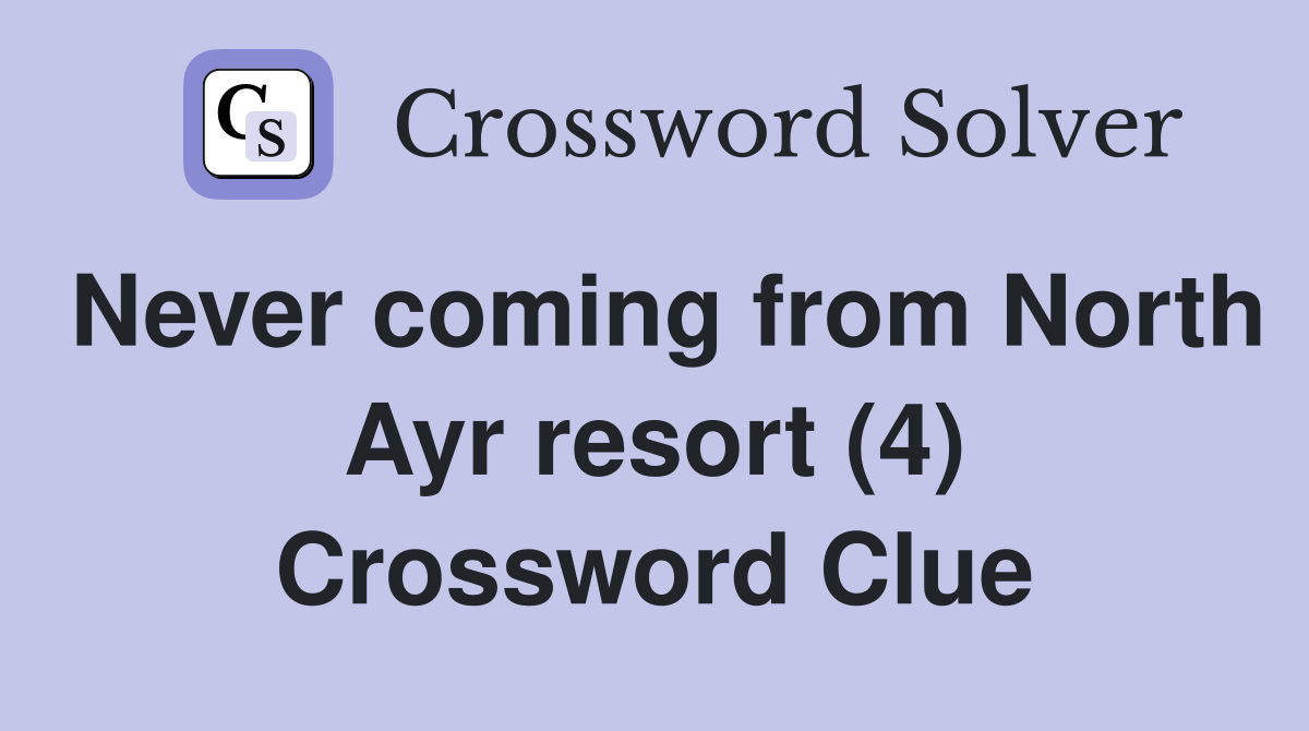 Never coming from North Ayr resort (4) Crossword Clue