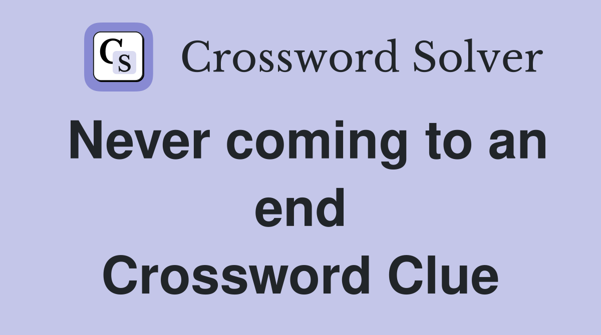 Never coming to an end Crossword Clue