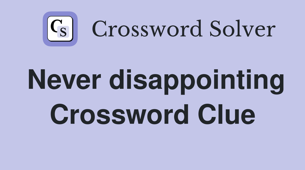 Never disappointing Crossword Clue