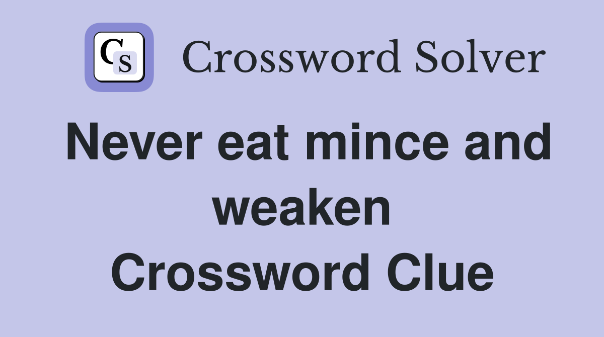 Never eat mince and weaken Crossword Clue