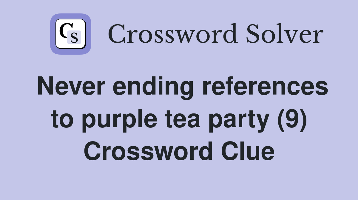 Never ending references to purple tea party (9) Crossword Clue
