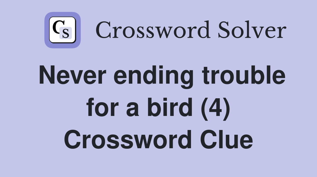 Never ending trouble for a bird (4) Crossword Clue