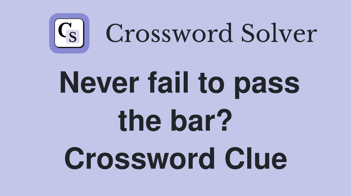 Never fail to pass the bar? Crossword Clue