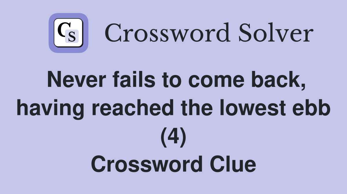 Never fails to come back, having reached the lowest ebb (4) Crossword Clue