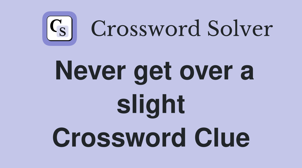 Never get over a slight Crossword Clue