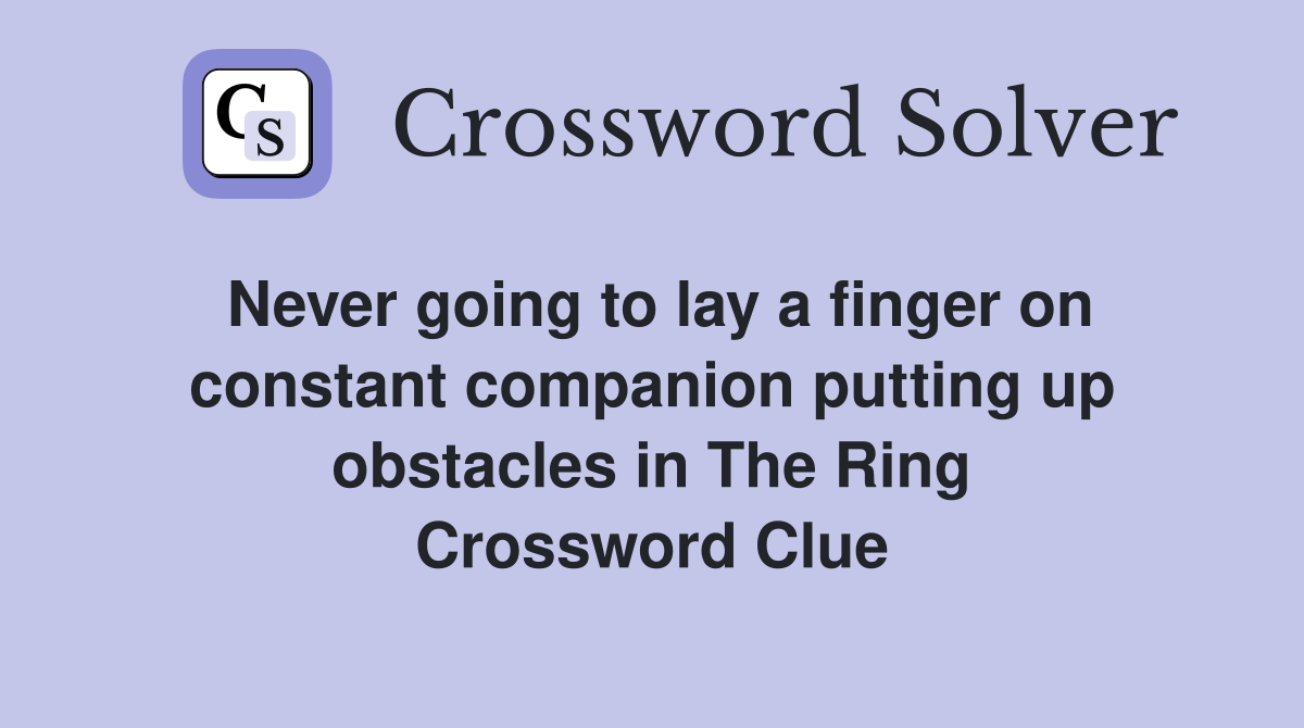 Never going to lay a finger on constant companion putting up obstacles in The Ring Crossword Clue