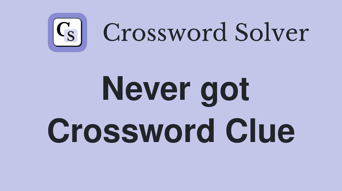 Never got Crossword Clue