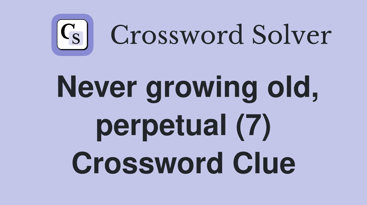 Never growing old, perpetual (7) Crossword Clue