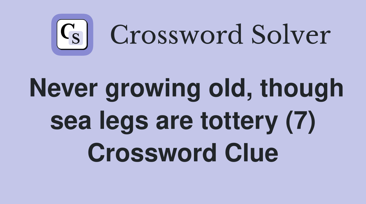 Never growing old, though sea legs are tottery (7) Crossword Clue