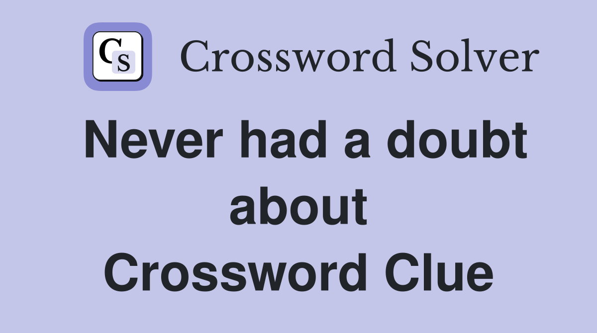 Never had a doubt about Crossword Clue