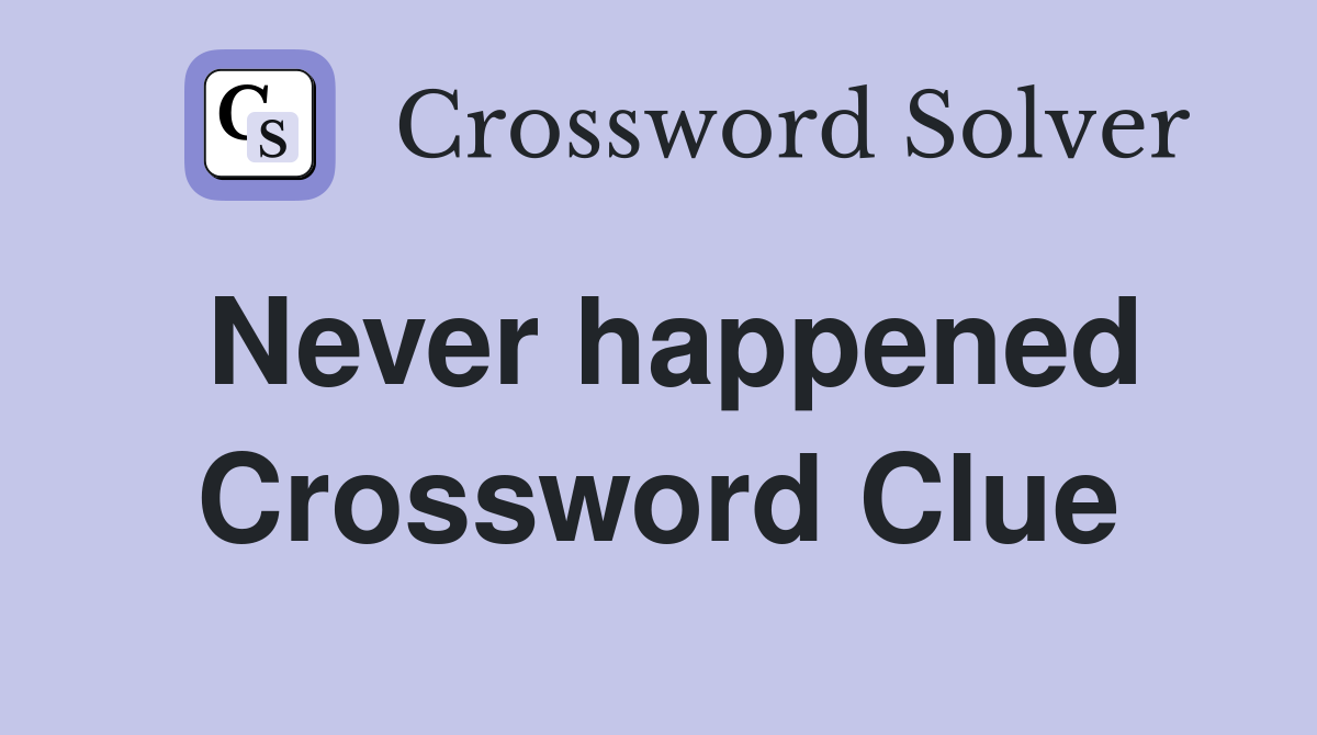 Never happened Crossword Clue
