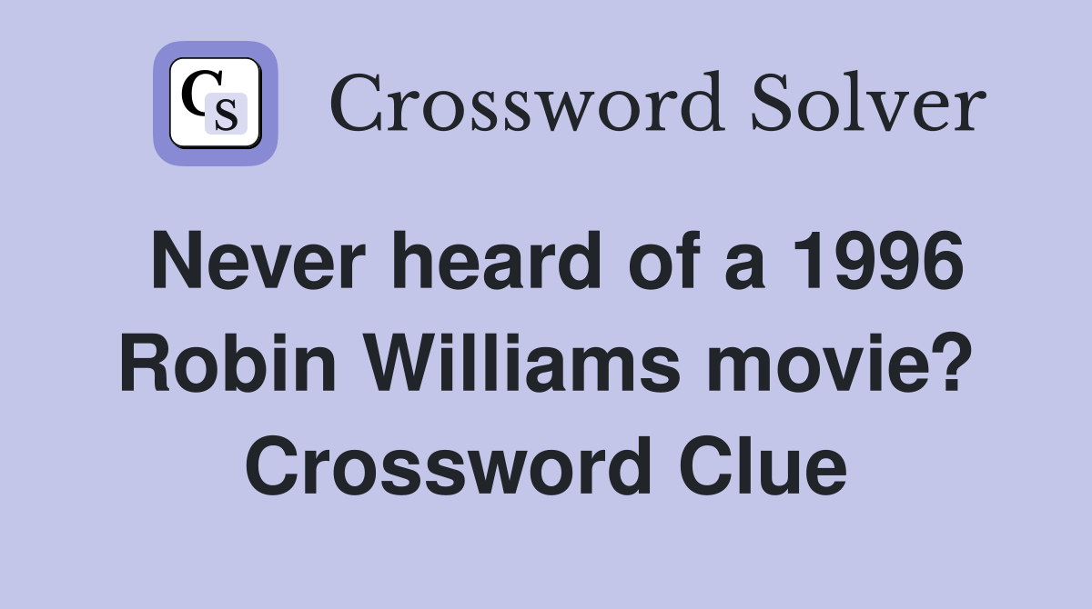 Never heard of a 1996 Robin Williams movie? Crossword Clue