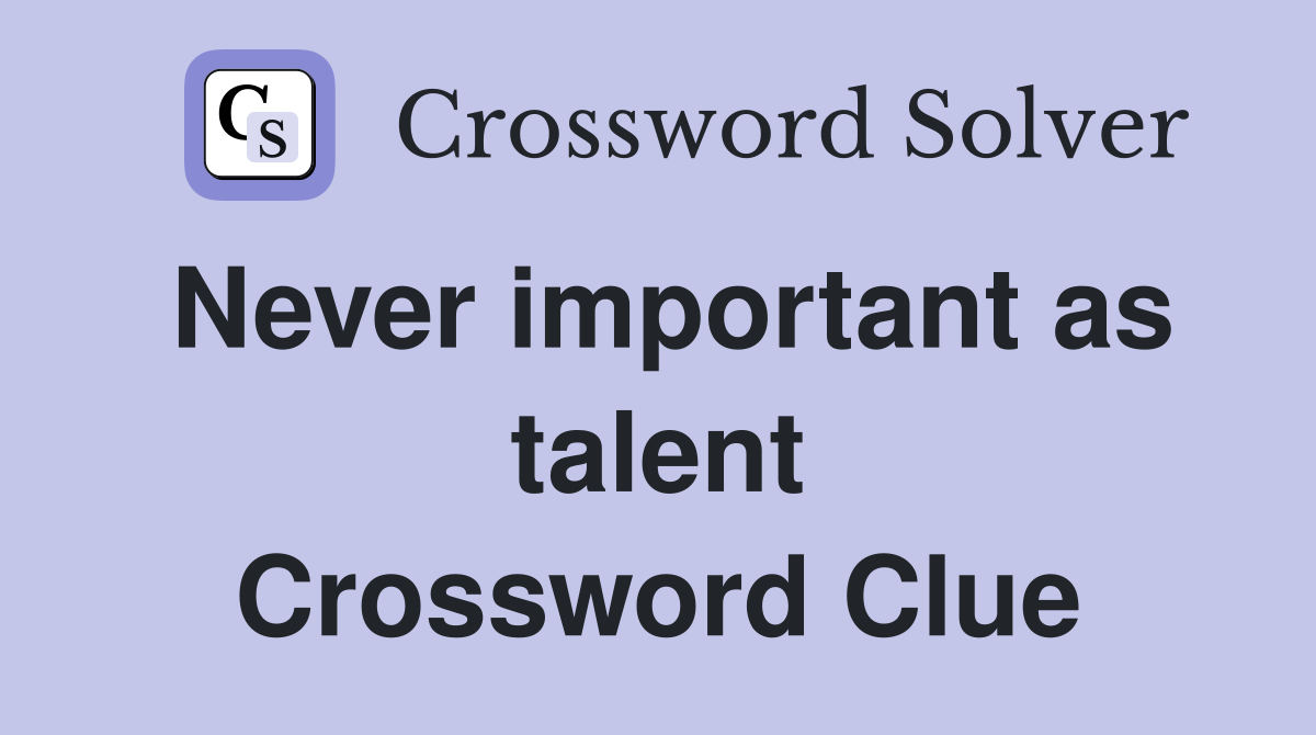 Never important as talent Crossword Clue