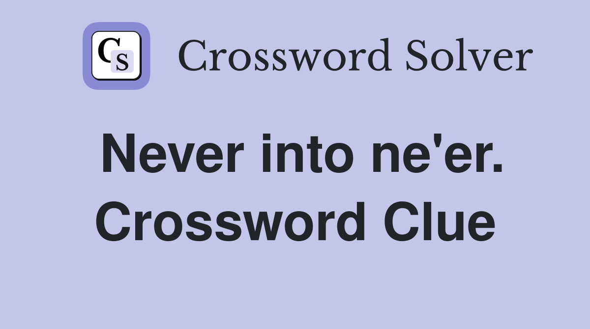 Never into ne'er. Crossword Clue