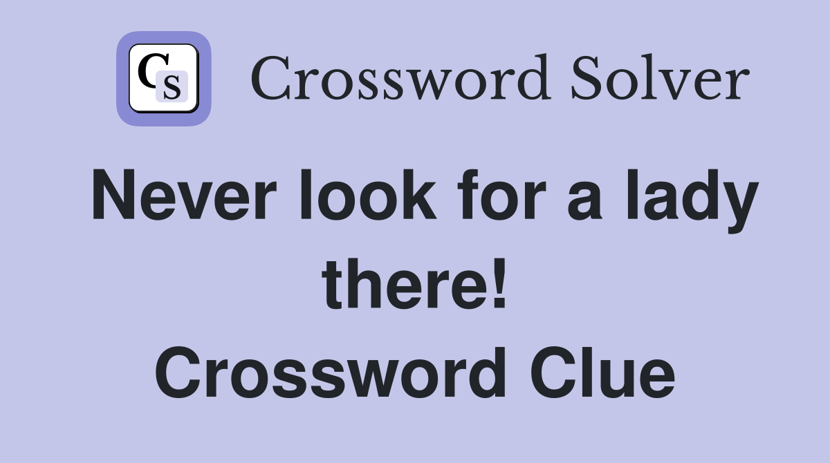 Never look for a lady there! Crossword Clue