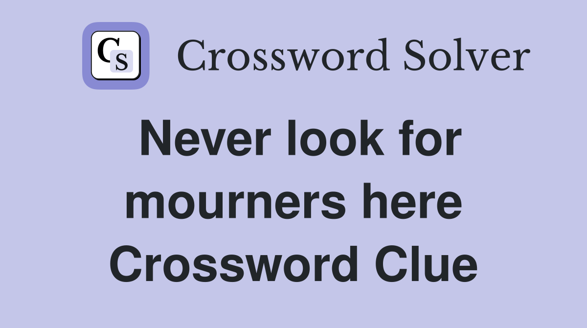 Never look for mourners here Crossword Clue