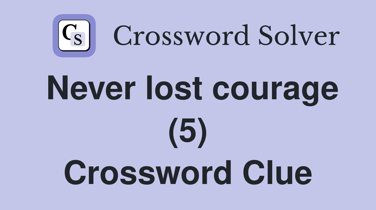 Never lost courage (5) Crossword Clue