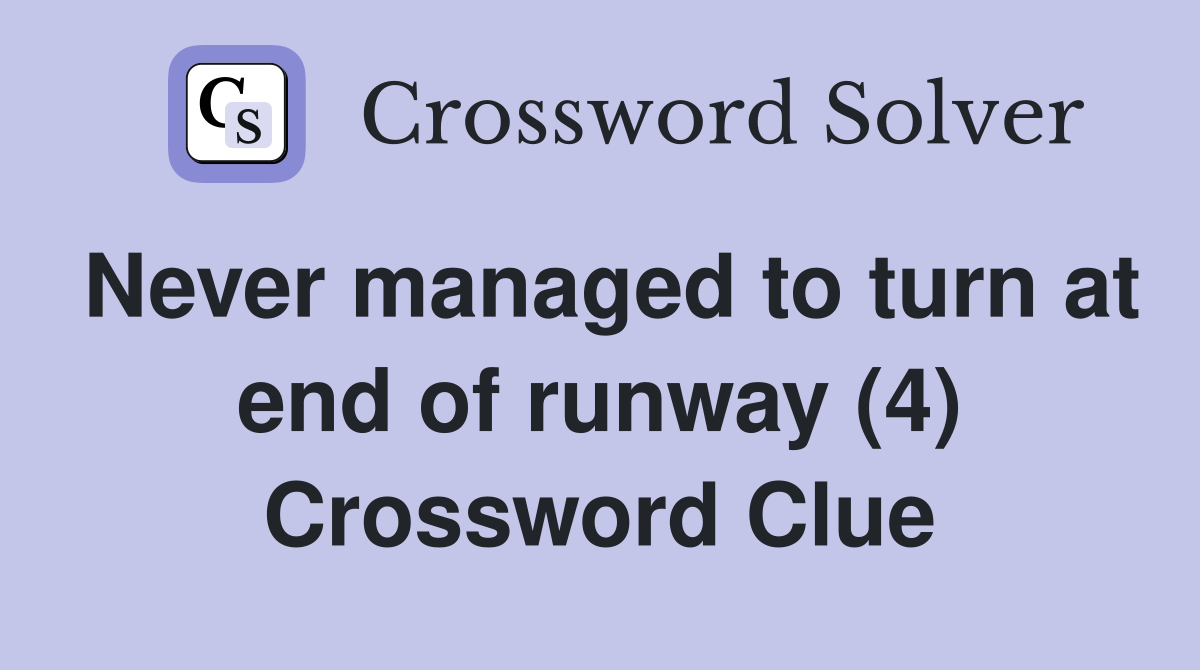 Never managed to turn at end of runway (4) Crossword Clue Answers