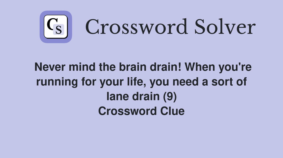 Never mind the brain drain! When you're running for your life, you need a sort of lane drain (9) Crossword Clue