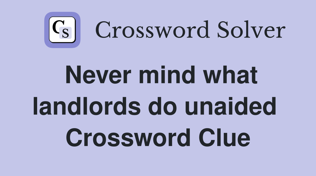 Never mind what landlords do unaided  Crossword Clue