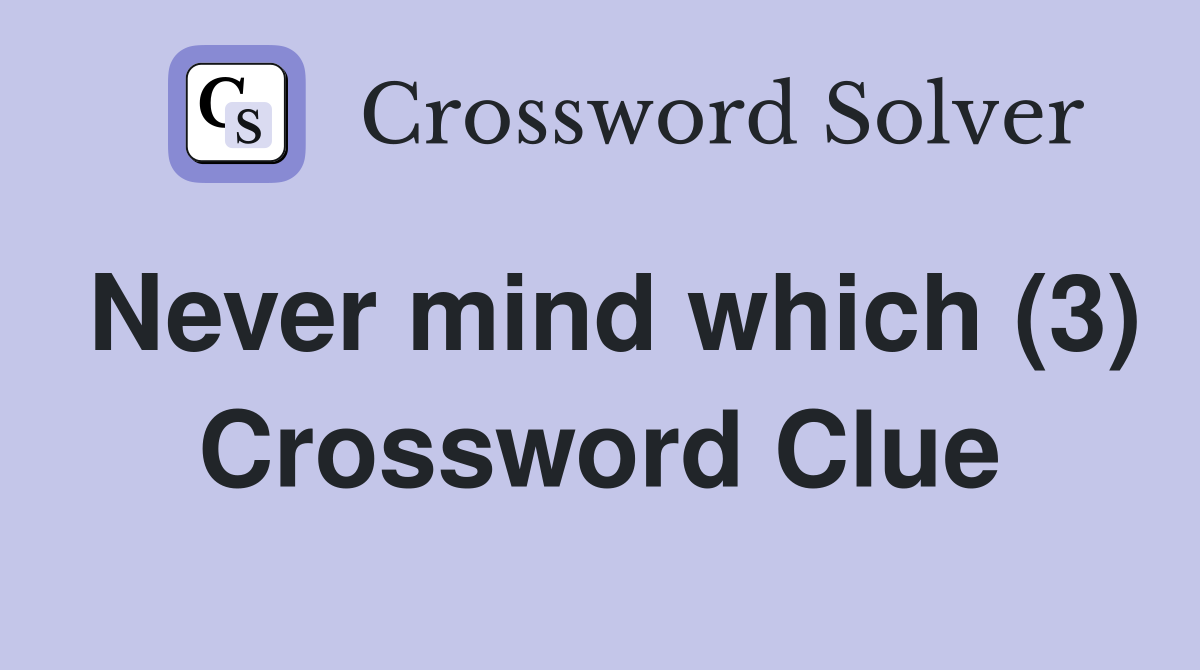 Never mind which (3) Crossword Clue