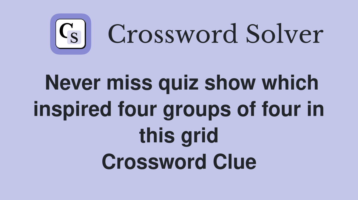 Never miss quiz show which inspired four groups of four in this grid Crossword Clue