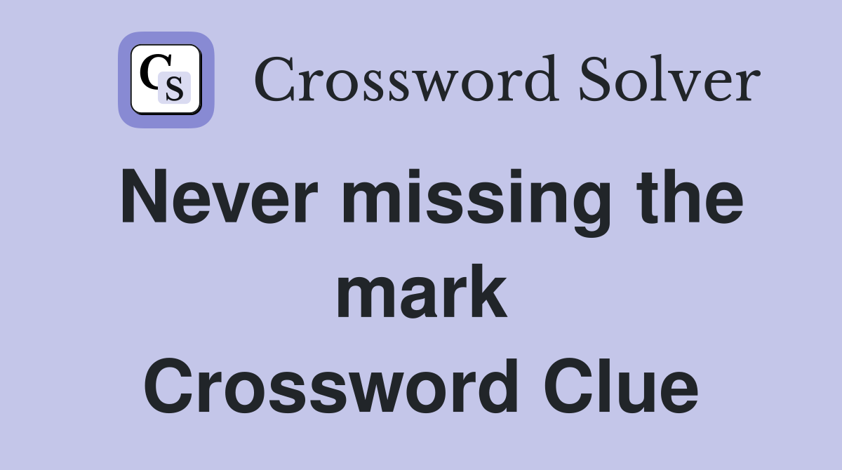 Never missing the mark Crossword Clue