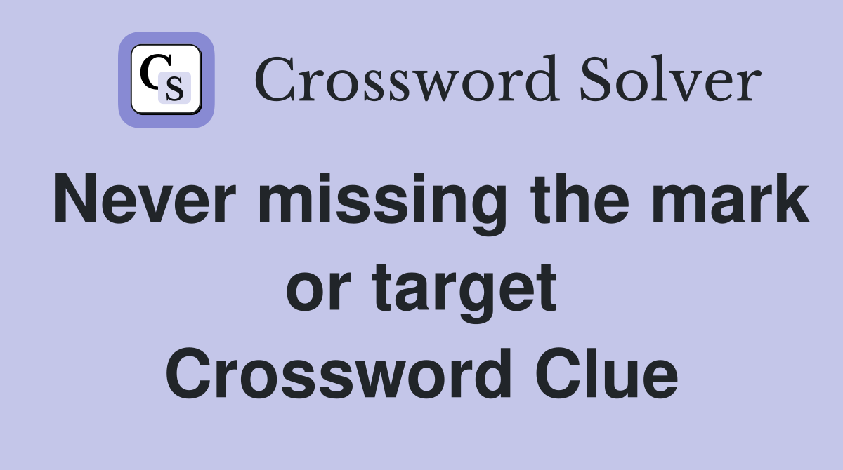 Never missing the mark or target Crossword Clue