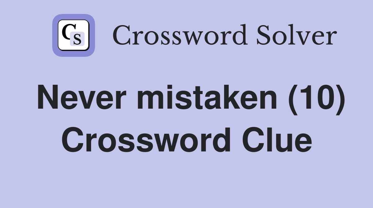 Never mistaken (10) Crossword Clue