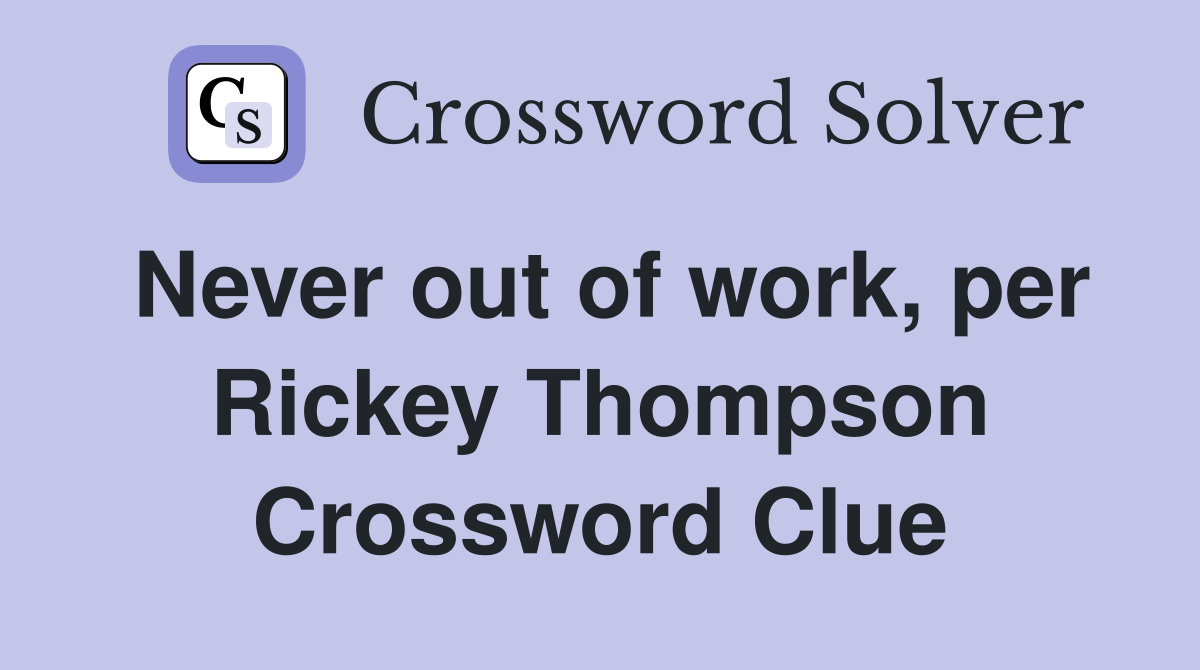 Never out of work, per Rickey Thompson Crossword Clue