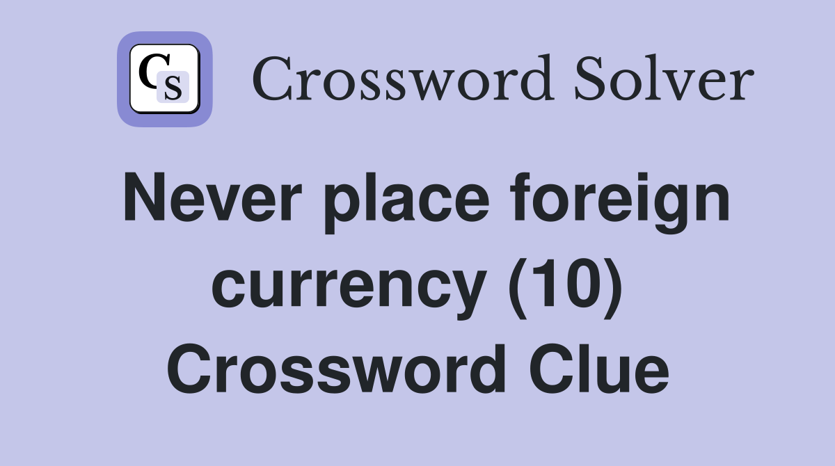 Never place foreign currency (10) Crossword Clue