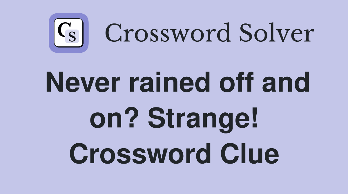 Never rained off and on? Strange! Crossword Clue