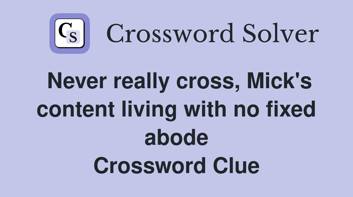 Never really cross Mick #39 s content living with no fixed abode