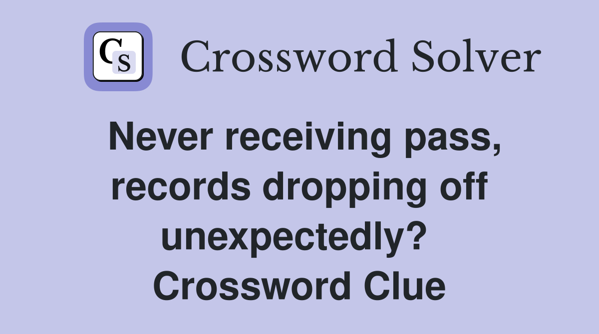 Never receiving pass, records dropping off unexpectedly?  Crossword Clue