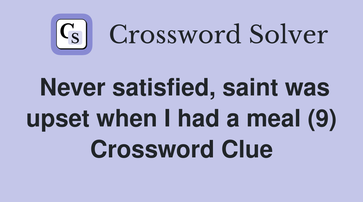 Never satisfied, saint was upset when I had a meal (9) Crossword Clue