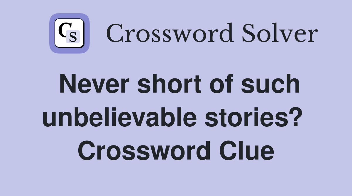 Never short of such unbelievable stories?  Crossword Clue