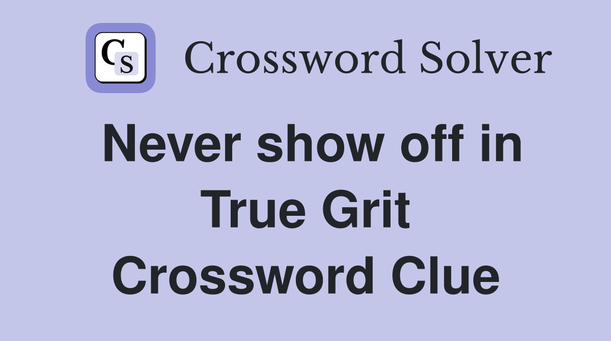 Never show off in True Grit Crossword Clue