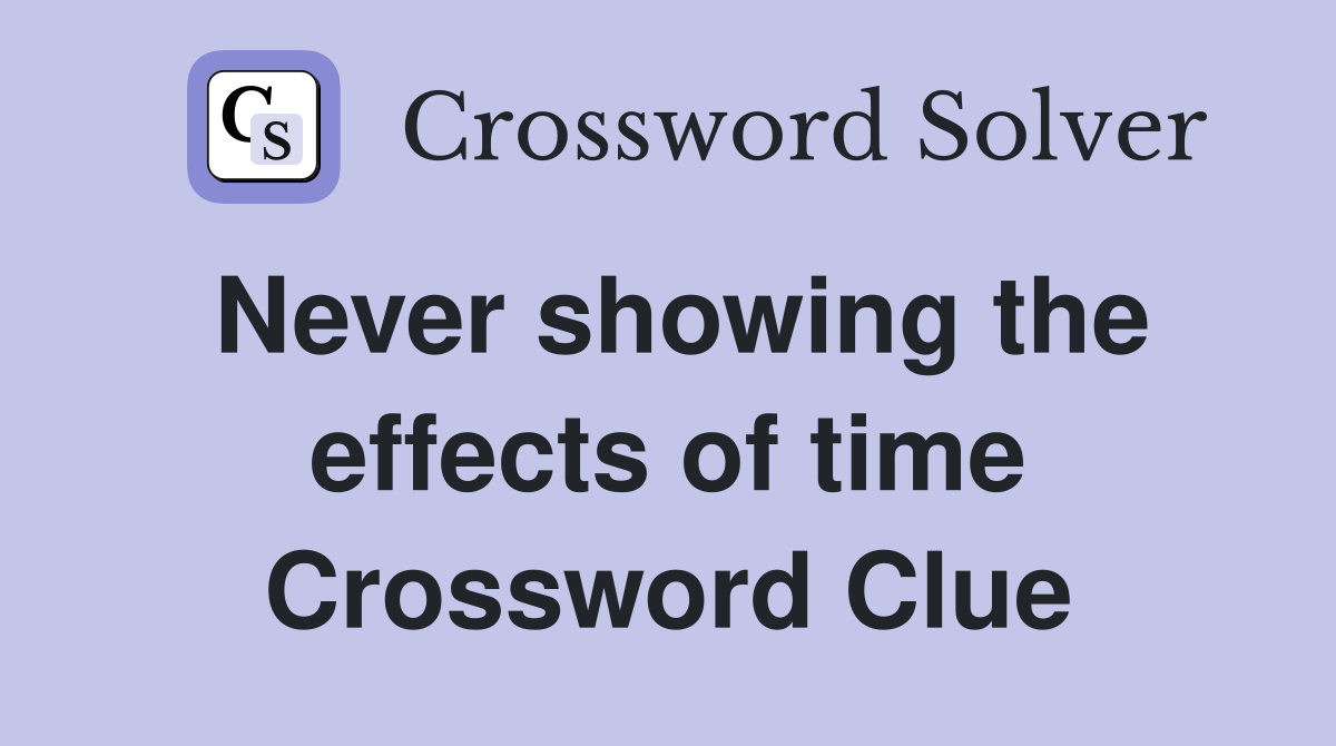 Never showing the effects of time Crossword Clue