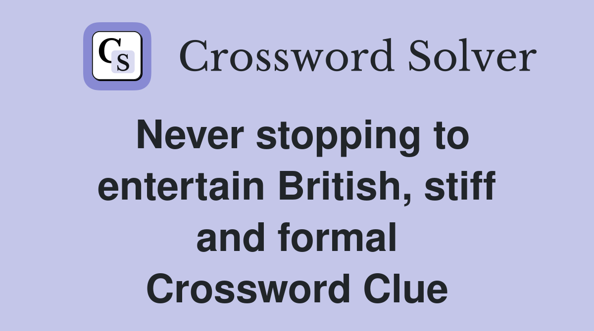 Never stopping to entertain British, stiff and formal Crossword Clue