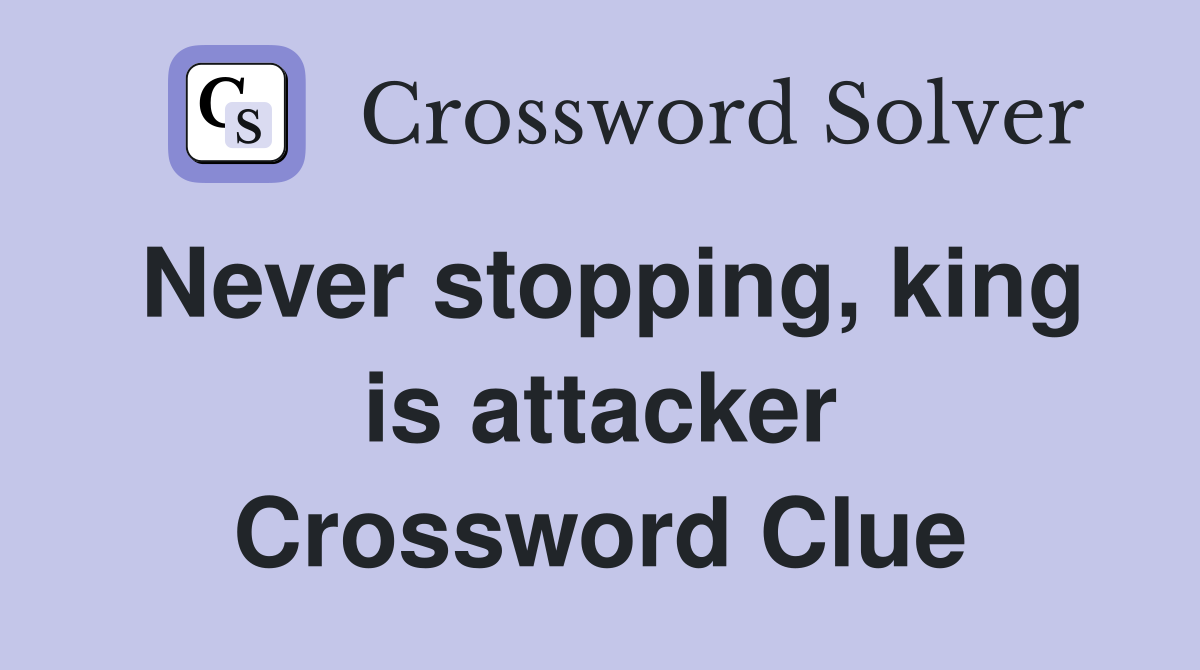 Never stopping, king is attacker Crossword Clue