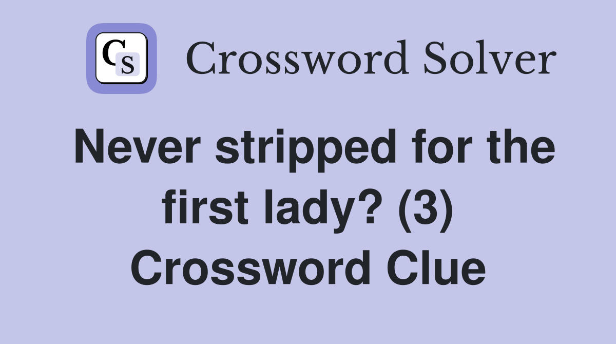 Never stripped for the first lady? (3) Crossword Clue