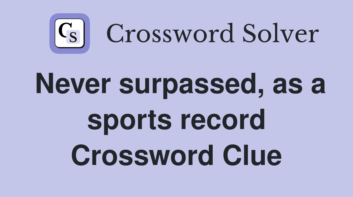 Never surpassed, as a sports record Crossword Clue