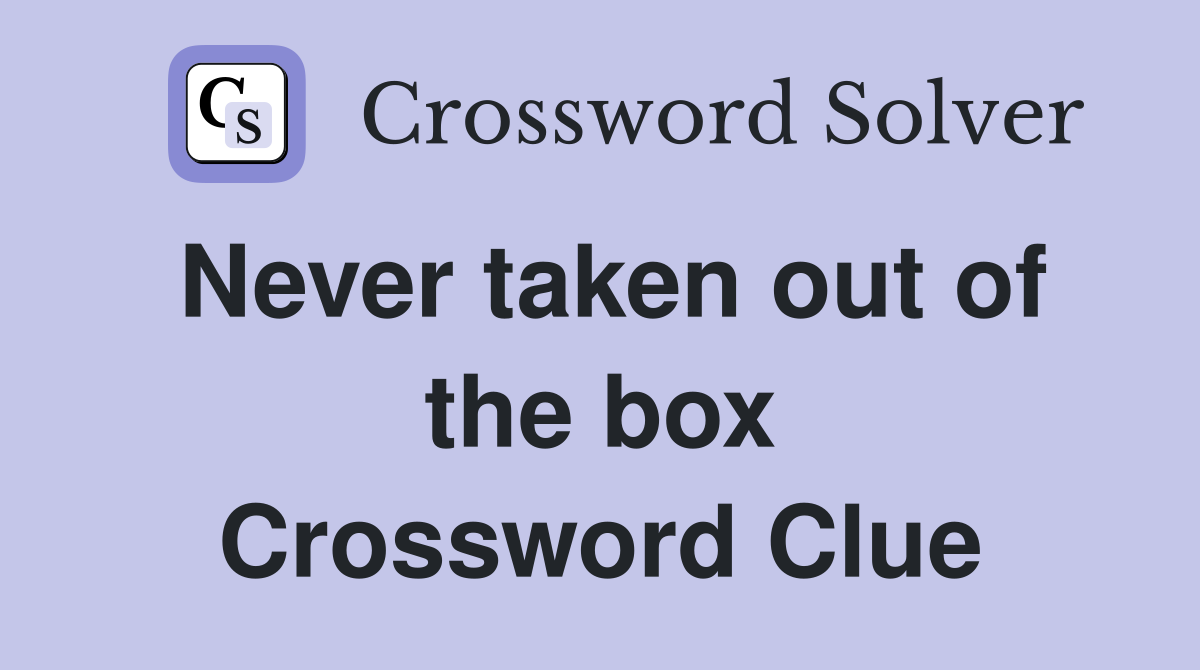 Never taken out of the box Crossword Clue