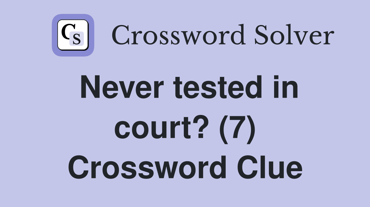 Never tested in court? (7) Crossword Clue