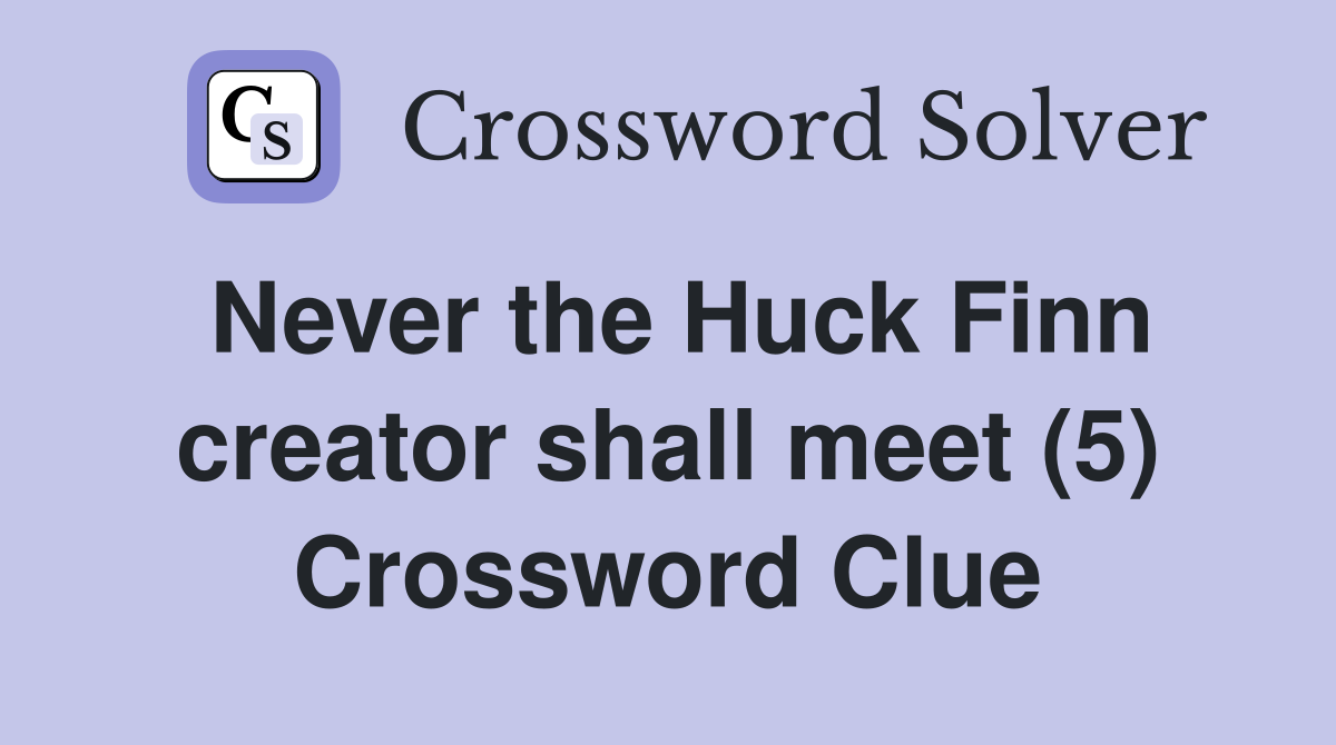 Never the Huck Finn creator shall meet (5) Crossword Clue