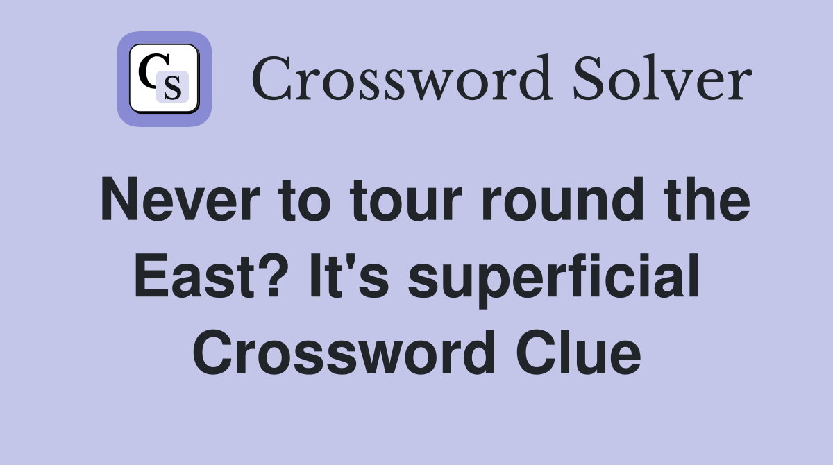 Never to tour round the East? It's superficial Crossword Clue