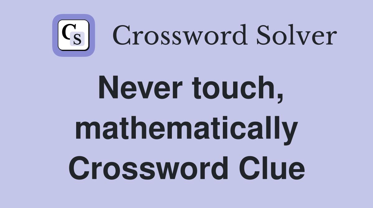 Never touch, mathematically Crossword Clue