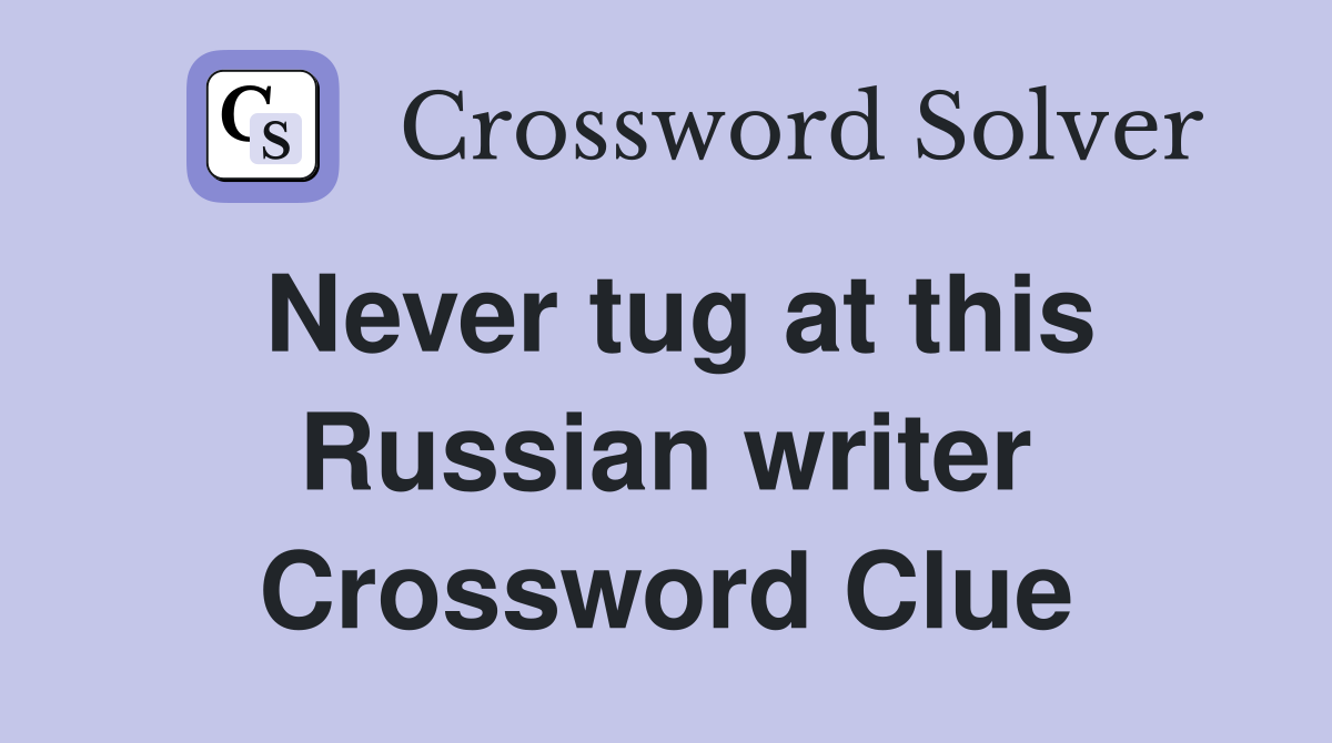 Never tug at this Russian writer Crossword Clue